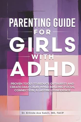 Parenting Guide for Girls with ADHD: Proven Tools to Reduce Outbursts and Create Daily Calm, While Building Focus, Connection, & Lasting Confidence by Erlinda Asa Sabili