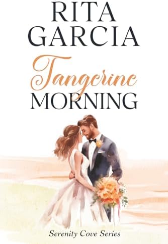 Tangerine Morning: Small Town, Enemies to Lovers Sweet Romance (Serenity Cove Series) by Rita Garcia