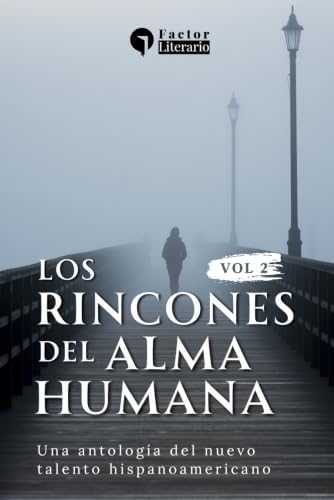 Los rincones del alma humana: Una antología del nuevo talento hispanoamericano - Volumen 2 (Spanish Edition) by Factor Literario