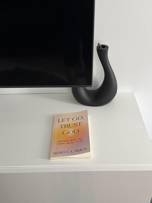 Let Go, Trust God, Become Who You Were Meant To Be by Rebecca Simon