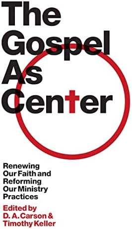 The Gospel As Center: Renewing Our Faith and Reforming Our Ministry Practices by D. A. Carson