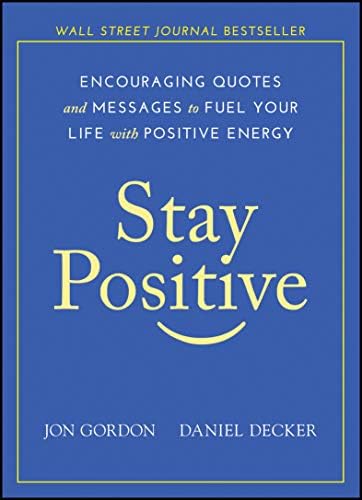 Stay Positive: Encouraging Quotes and Messages to Fuel Your Life with Positive Energy (Jon Gordon) by Jon Gordon