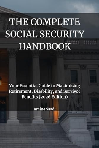 THE COMPLETE SOCIAL SECURITY HANDBOOK (Updated for 2026): Your Essential Guide to Maximizing Retirement, Disability, and Survivor Benefits (2026 Edition) by Amine Saadi