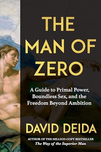 The Man of Zero: A Guide to Primal Power, Boundless Sex, and the Freedom Beyond Ambition by David Deida