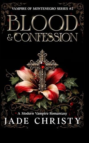 Blood & Confession: A Modern Vampire Romantasy (Vampire of Montenegro Series) by Jade Christy