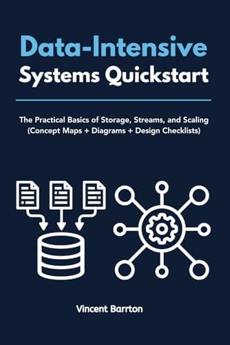 Data-Intensive Systems Quickstart: The Practical Basics of Storage, Streams, and Scaling (Concept Maps + Diagrams + Design Checklists) by Vincent Barrton