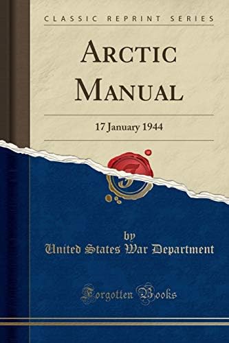 Arctic Manual: 17 January 1944 (Classic Reprint) by United States War Department