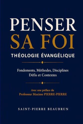 PENSER SA FOI: THÉOLOGIE ÉVANGÉLIQUE (French Edition) by Saint-Pierre Saint-Pierre BEAUBRUN