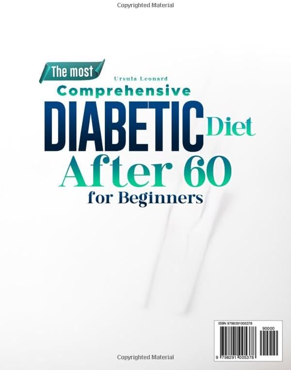The Most Comprehensive Diabetic Diet After 60 for Beginners: Start Your Health Journey with Simple, Low-Carb, Low-Sugar Recipes – Includes a 60-Day Meal Plan for Sustainable Diabetes Control by Ursula Leonard