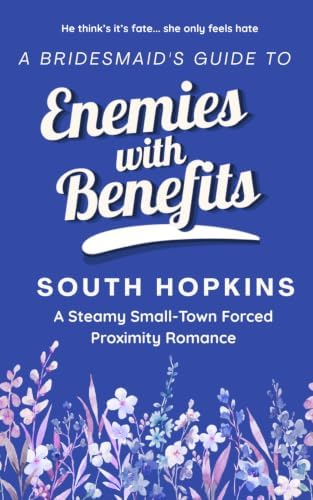 A Bridesmaid's Guide to Enemies with Benefits: A steamy small-town forced proximity romance (A Bridesmaid's Guide to Getting Married) by South Hopkins