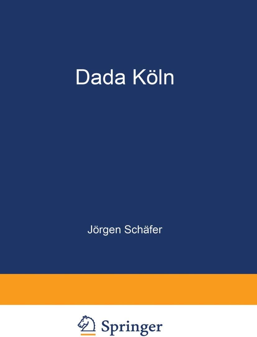 Dada Köln: Max Ernst, Hans Arp, Johannes Theodor Baargeld und ihre literarischen Zeitschriften (German Edition) by Jörgen Schäfer