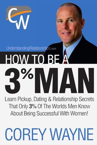 How to Be a 3% Man, Winning the Heart of the Woman of Your Dreams by Corey Wayne