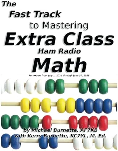 The Fast Track to Mastering Extra Class Ham Radio Math: 2024 Edition (Fast Track Ham License Series) by Michael Burnette AF7KB