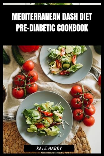 Mediterranean Dash Diet Pre-Diabetic Cookbook: Heart-Smart Low-Sodium Recipes to Stabilize Blood Sugar and Support Weight Balance with Flavorful Everyday Dishes by Kate Harry