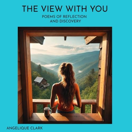 The View With You: Poems of Reflection and Discovery by Angelique Clark