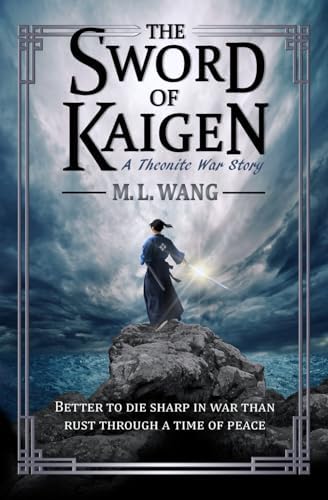 The Sword of Kaigen: A Theonite War Story by M. L. Wang