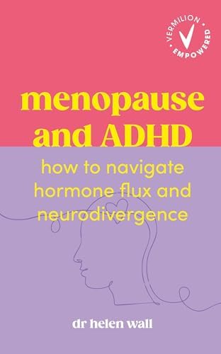 Menopause and ADHD: How to navigate hormone flux and neurodivergence (Vermilion Empowered) by Helen Wall