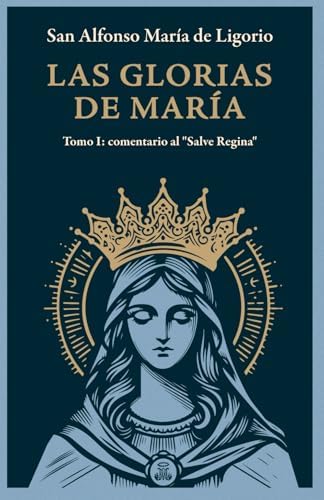 Las Glorias de María: Tomo I: comentario al "Salve Regina" (Spanish Edition) by San Alfonso María de Ligorio