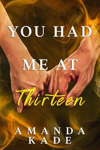 You Had Me At Thirteen: An Enemies to Lovers High School Romance by Amanda Kade