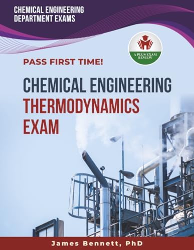 CHEMICAL ENGINEERING THERMODYNAMICS EXAM PREP by JAMES BENNETT PHD