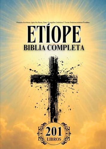 Biblia Etíope en Español Completa (201 Libros): Presenta Escrituras Apócrifas Raras, Enoc, Evangelios Gnósticos Y Textos Deuterocanónicos Perdidos (Spanish Edition) by Anonymous