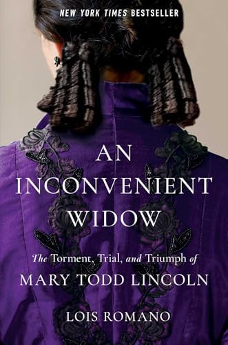 An Inconvenient Widow: The Torment, Trial, and Triumph of Mary Todd Lincoln by Lois Romano