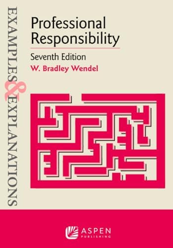Examples & Explanations for Professional Responsibility by W. Bradley Wendel