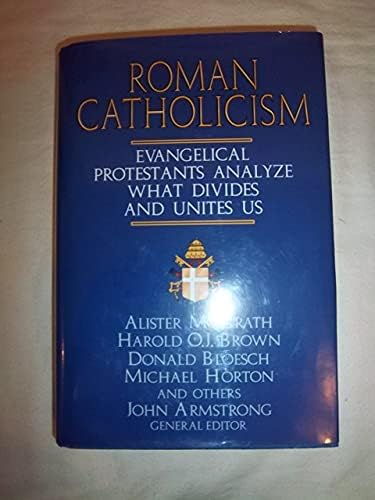 Roman Catholicism: Evangelical Protestants Analyze What Divides and Unites Us by Alister E. McGrath