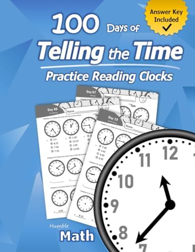 Humble Math – 100 Days of Telling the Time – Practice Reading Clocks: Ages 7-9, Reproducible Math Drills with Answers: Clocks, Hours, Quarter Hours, Five Minutes, Minutes, Word Problems by Humble Math