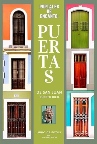 Portales de Encanto: San Juan Puerto Rico: Libro de Fotos de Puertas Españolas Centenarias (Spanish Edition) by Ivan Baella