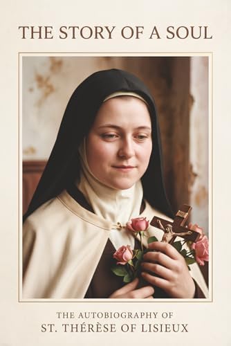 Story of a Soul: The Autobiography of St. Therese of Lisieux (The Little Flower) by Therese de Lisieux