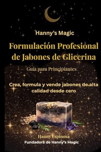 Formulación Profesional en Glicerina para Principiantes: Aprende a crear jabones artesanales desde cero, dominar la formulación y comenzar tu propio negocio desde casa (Spanish Edition) by Hanny Espinosa