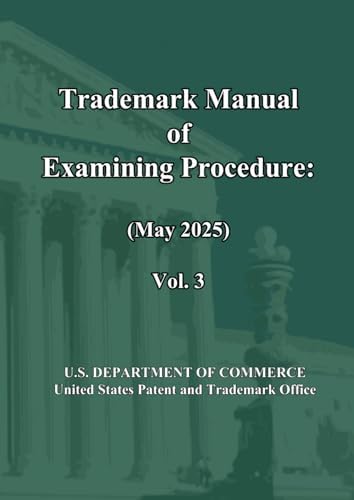 Trademark Manual of Examining Procedure: (May 2025) Vol. 3: TMEP (May 2025) by United States Patent and Trademark Office