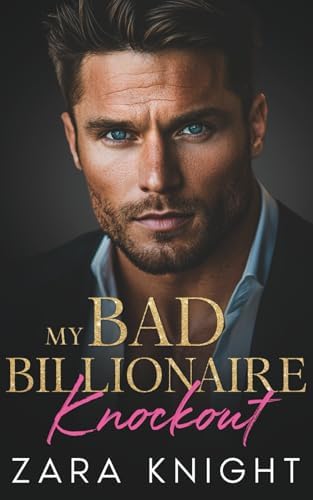 My Bad Billionaire Knockout: An Enemies to Lovers Romance (Billionaires Gone Bad) by Zara Knight