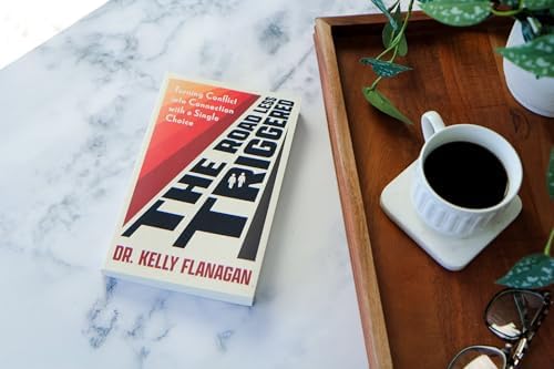 The Road Less Triggered: Turning Conflict into Connection with a Single Choice―The Self-Help Guide to Conflict-Proof Communication, Healthy Relationships & the Belonging You Seek by Dr. Kelly Flanagan