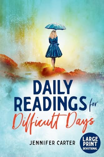 Daily Readings for Difficult Days Large Print Devotional: Daily Devotions for Christian Women going through Difficult Times (Large Print Devotionals for Senior Women) by Jennifer Carter