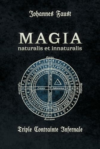 Magia Naturalis et Innaturalis: ou la Triple Contrainte Infernale (French Edition) by Johannes Faust