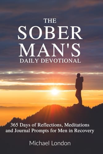 The Sober Man’s Daily Devotional: 365 Days of Reflections, Meditations, and Journal Prompts for Men in Recovery by Michael London