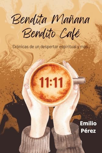 Bendita Mañana Bendito Café: Crónicas de un despertar espiritual y más... (Spanish Edition) by Emilio Pérez