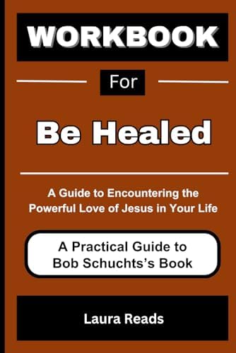Workbook For Be Healed: A Guide to Encountering the Powerful Love of Jesus in Your Life by Laura Reads