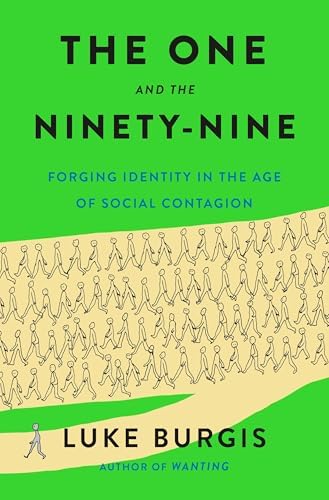 The One and the Ninety-Nine: Forging Identity in the Age of Social Contagion by Luke Burgis