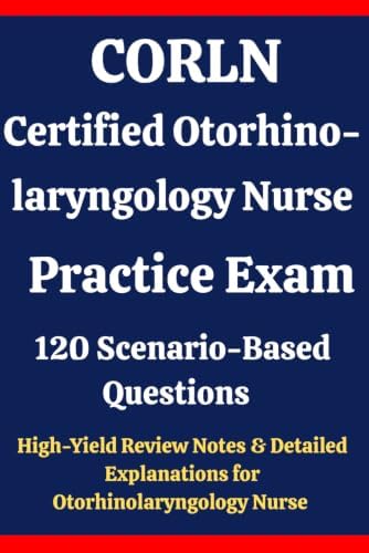 CORLN Certified Otorhinolaryngology Nurse Practice Exam: 120 Questions & Answers: Boost confidence using scenario-based questions, high-yield review ... for Otorhinolaryngology Nurse exam prep by Barani Palani