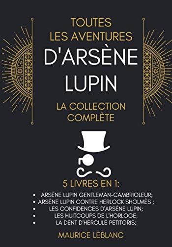 Toutes Les Aventures D'Arsène Lupin - La Collection Complète: 5 Livres En 1: Arsène Lupin Gentleman-Cambrioleur, Arsène Lupin contre Herlock Sholmès, ... d'Arsène Lupin, et d'autres. (French Edition) by Maurice Leblanc