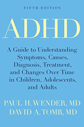 ADHD: A Guide to Understanding Symptoms, Causes, Diagnosis, Treatment, and Changes Over Time in Children, Adolescents, and Adults by Paul H. Wender
