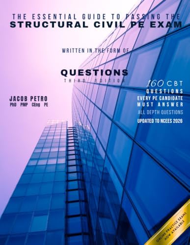 The Essential Guide to Passing the Structural Civil PE Exam Written in the form of Questions: 160 CBT Questions Every PE Candidate Must Answer by Dr Jacob Petro PE