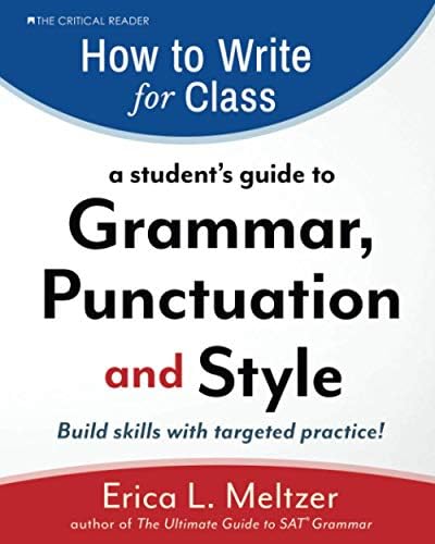 How to Write for Class: A Student's Guide to Grammar, Punctuation, and Style by Erica Meltzer