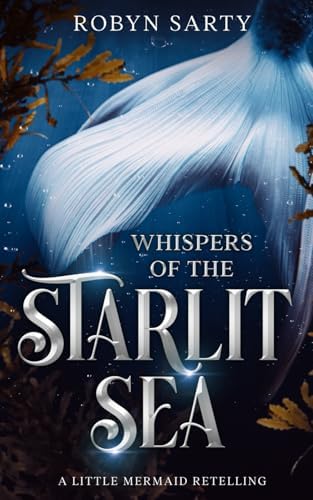 Whispers of the Starlit Sea: A Little Mermaid Retelling (Avalore Chronicles) by Robyn Sarty