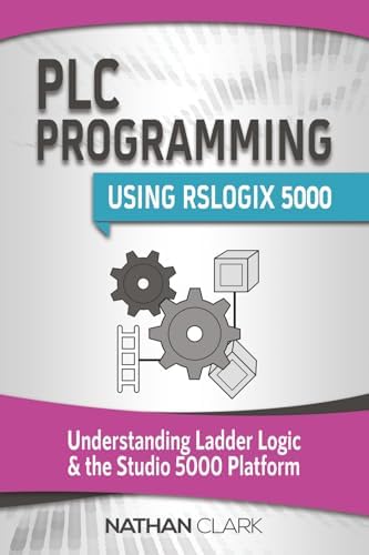 PLC Programming Using RSLogix 5000: Understanding Ladder Logic and the Studio 5000 Platform (Allen‑Bradley) by Nathan Clark