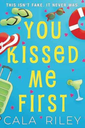 You Kissed Me First: A Fake Dating Enemies to Lovers Romantic Comedy by Cala Riley