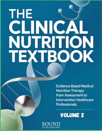 THE CLINICAL NUTRITION TEXTBOOK: Evidence-Based Medical Nutrition Therapy from Assessment to Intervention for Healthcare Professionals - Volume 2 by SOUND PUBLISHING